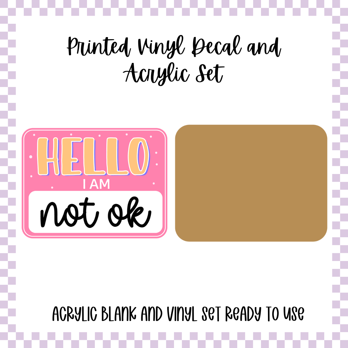 Printed Vinyl and Acrylic Set - Hello I'm - Not Ok