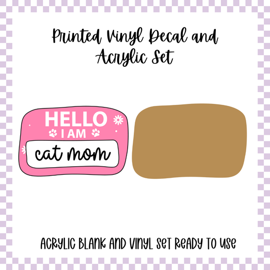 Printed Vinyl and Acrylic Set - Hello I'm - Cat Mom