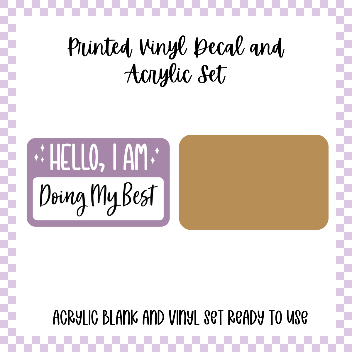 Printed Vinyl and Acrylic Set - Hello I'm - Doing My Best
