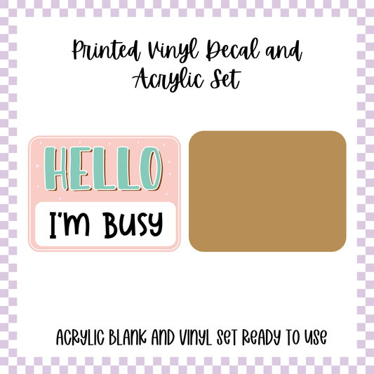 Printed Vinyl and Acrylic Set - Hello I'm - Busy