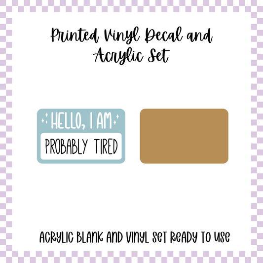 Printed Vinyl and Acrylic Set - Hello I'm - Probably Tired